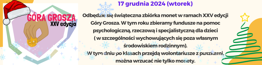 grudnia (wtorek) Odbędzie się świąteczna zbiórka monet w ramach XXV edycji Góry Grosza W tym roku zbieramy fundusze na pomoc psychologiczną, rzeczową i specjalistyczną dla dzieci W w szcz